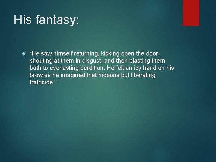 His fantasy: “He saw himself returning, kicking open the door, shouting at them in