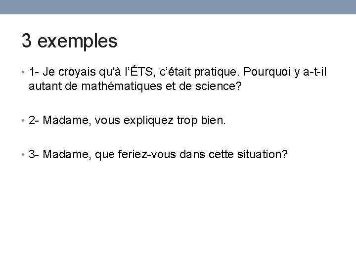 3 exemples • 1 - Je croyais qu’à l’ÉTS, c’était pratique. Pourquoi y a-t-il