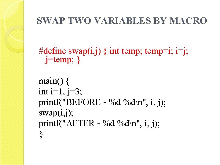 SWAP TWO VARIABLES BY MACRO #define swap(i, j) { int temp; temp=i; i=j; j=temp;