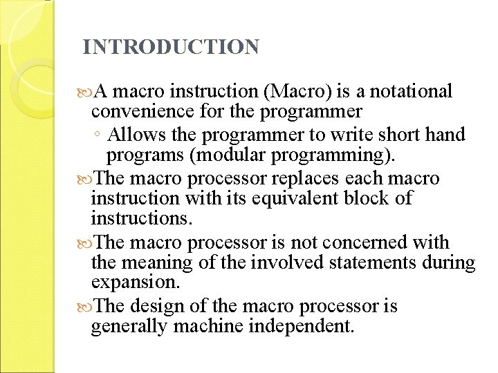 INTRODUCTION A macro instruction (Macro) is a notational convenience for the programmer ◦ Allows