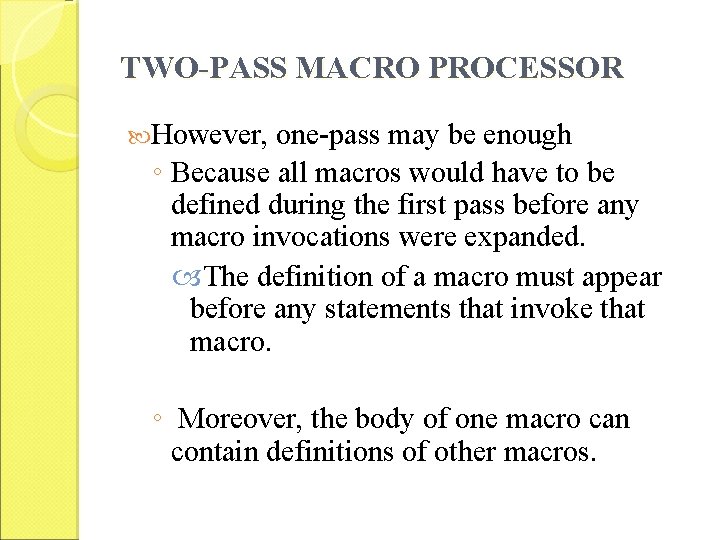 TWO-PASS MACRO PROCESSOR However, one-pass may be enough ◦ Because all macros would have