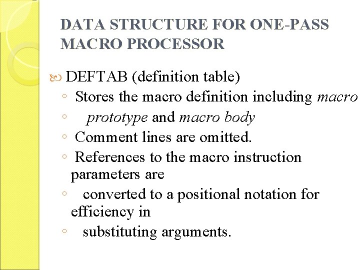 DATA STRUCTURE FOR ONE-PASS MACRO PROCESSOR DEFTAB (definition table) ◦ Stores the macro definition