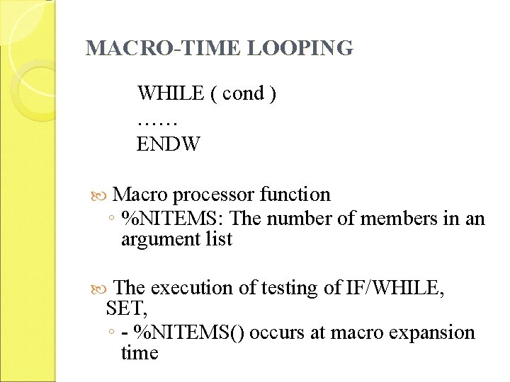 MACRO-TIME LOOPING WHILE ( cond ) …… ENDW Macro processor function ◦ %NITEMS: The