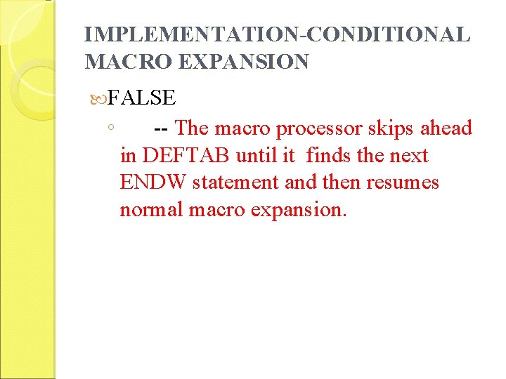 IMPLEMENTATION-CONDITIONAL MACRO EXPANSION FALSE ◦ -- The macro processor skips ahead in DEFTAB until