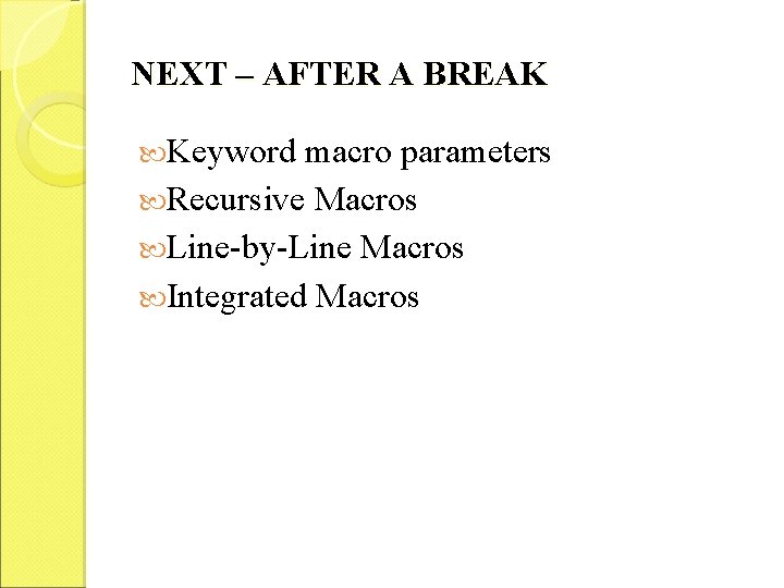 NEXT – AFTER A BREAK Keyword macro parameters Recursive Macros Line-by-Line Macros Integrated Macros