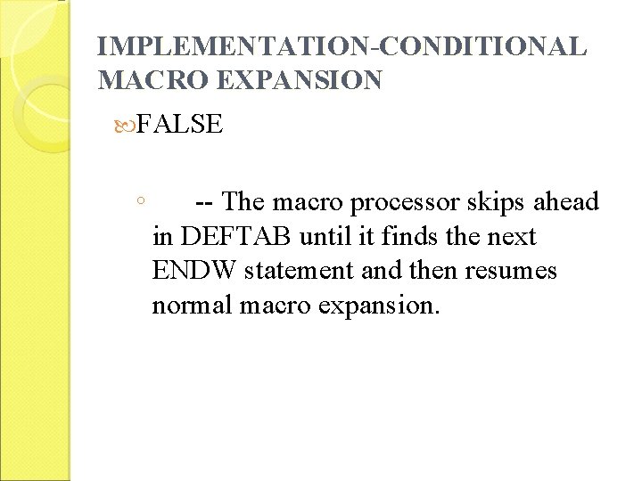 IMPLEMENTATION-CONDITIONAL MACRO EXPANSION FALSE ◦ -- The macro processor skips ahead in DEFTAB until