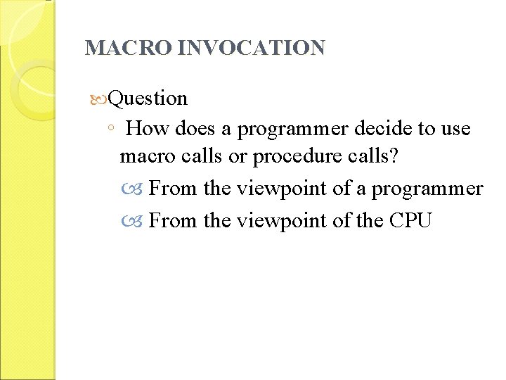 MACRO INVOCATION Question ◦ How does a programmer decide to use macro calls or