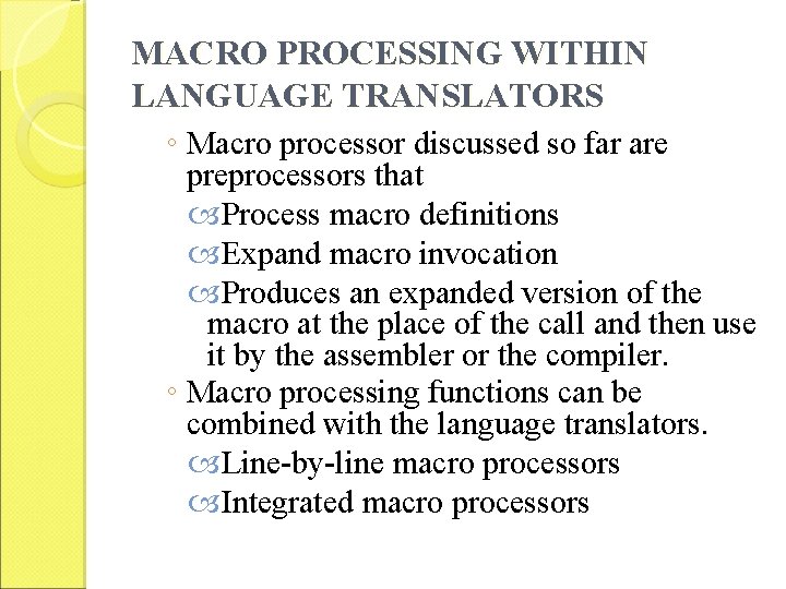 MACRO PROCESSING WITHIN LANGUAGE TRANSLATORS ◦ Macro processor discussed so far are preprocessors that