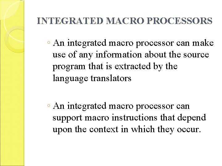 INTEGRATED MACRO PROCESSORS ◦ An integrated macro processor can make use of any information
