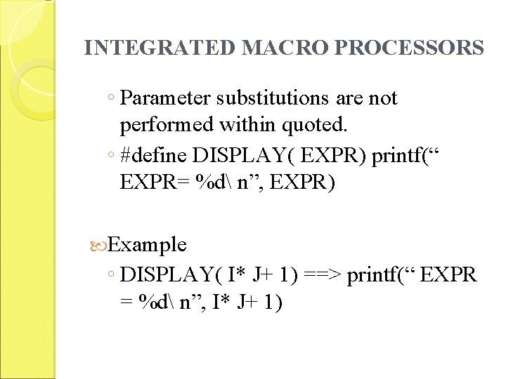 INTEGRATED MACRO PROCESSORS ◦ Parameter substitutions are not performed within quoted. ◦ #define DISPLAY(