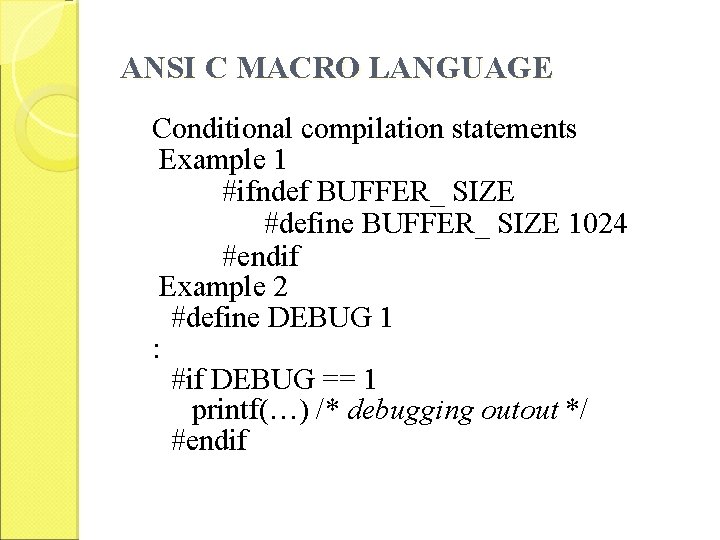 ANSI C MACRO LANGUAGE Conditional compilation statements Example 1 #ifndef BUFFER_ SIZE #define BUFFER_