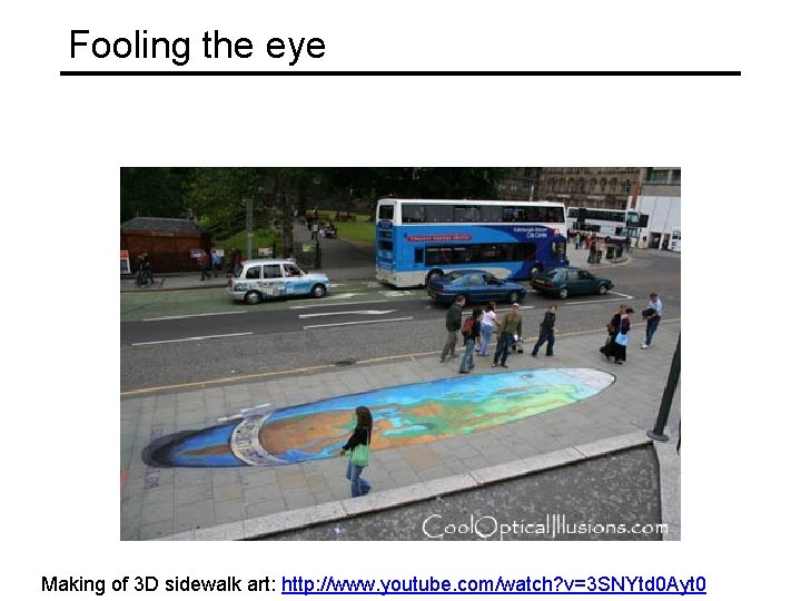 Fooling the eye Making of 3 D sidewalk art: http: //www. youtube. com/watch? v=3