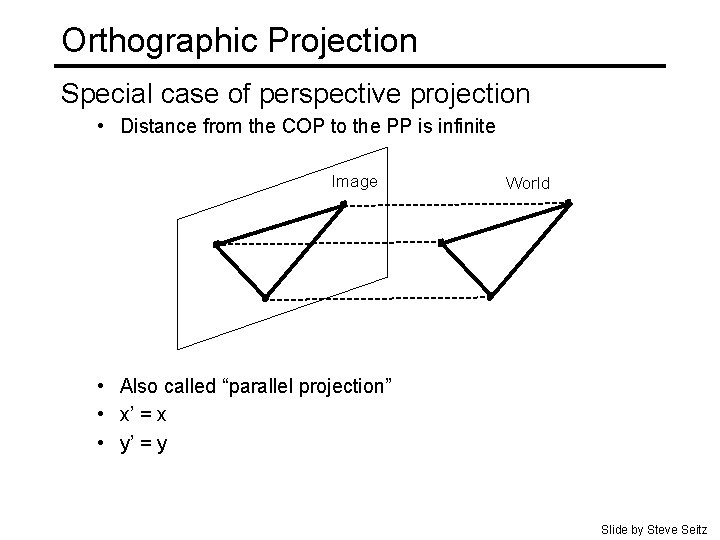 Orthographic Projection Special case of perspective projection • Distance from the COP to the