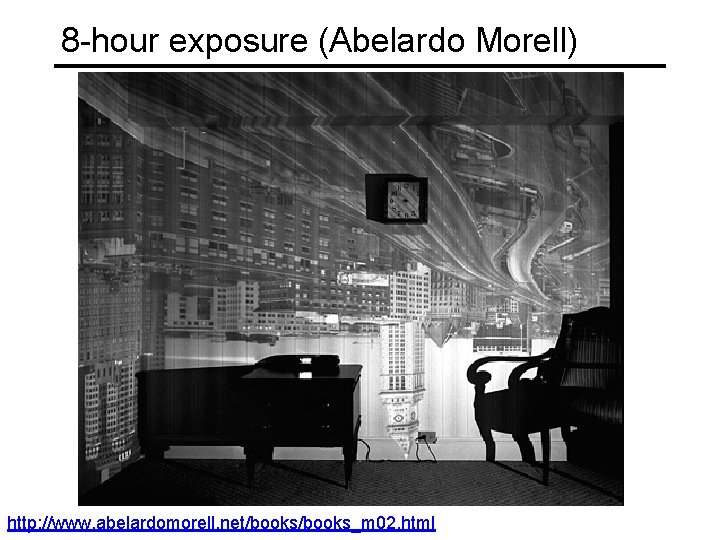 8 -hour exposure (Abelardo Morell) http: //www. abelardomorell. net/books_m 02. html 