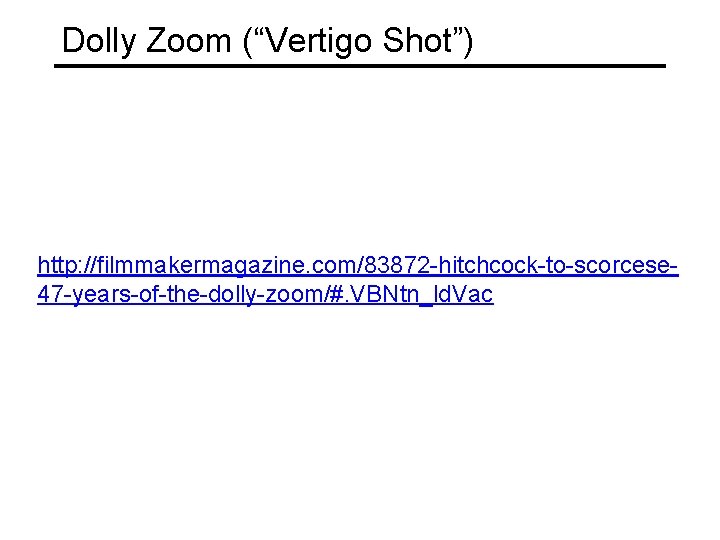 Dolly Zoom (“Vertigo Shot”) http: //filmmakermagazine. com/83872 -hitchcock-to-scorcese 47 -years-of-the-dolly-zoom/#. VBNtn_ld. Vac 