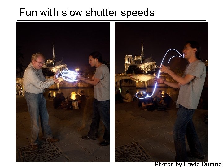 Fun with slow shutter speeds Photos by Fredo Durand 