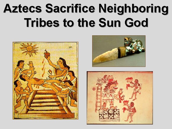 Aztecs Sacrifice Neighboring Tribes to the Sun God 