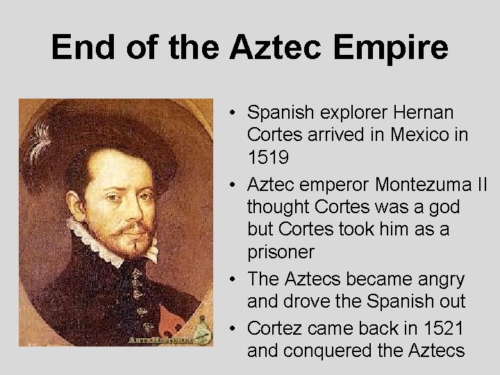 End of the Aztec Empire • Spanish explorer Hernan Cortes arrived in Mexico in