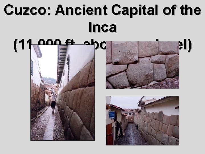 Cuzco: Ancient Capital of the Inca (11, 000 ft. above sea level) Cuzco: Ancient Capital of the Inca (11, 000 ft. above sea level)