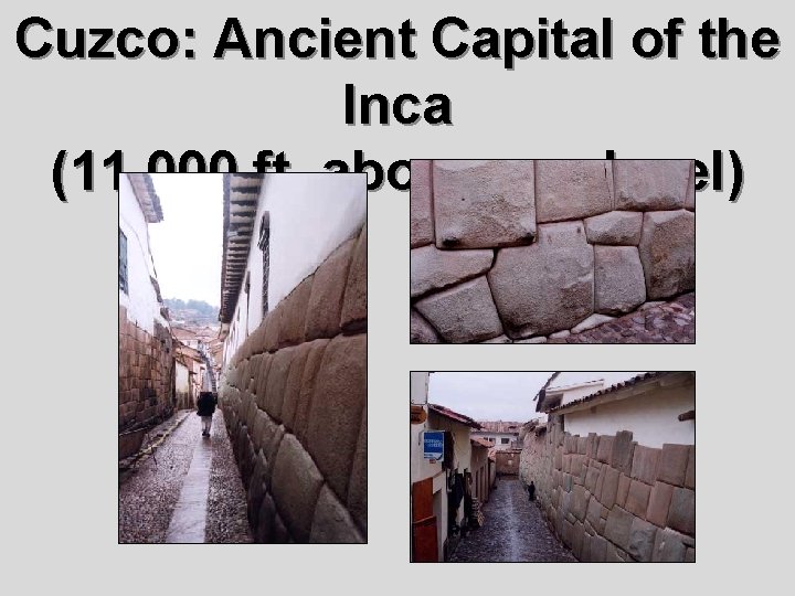 Cuzco: Ancient Capital of the Inca (11, 000 ft. above sea level) 