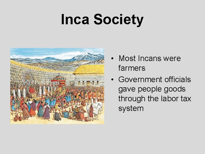 Inca Society • Most Incans were farmers • Government officials gave people goods through