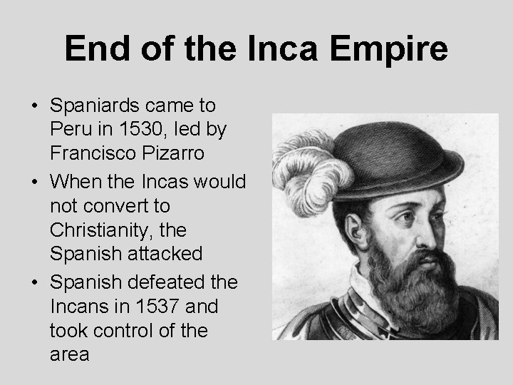 End of the Inca Empire • Spaniards came to Peru in 1530, led by