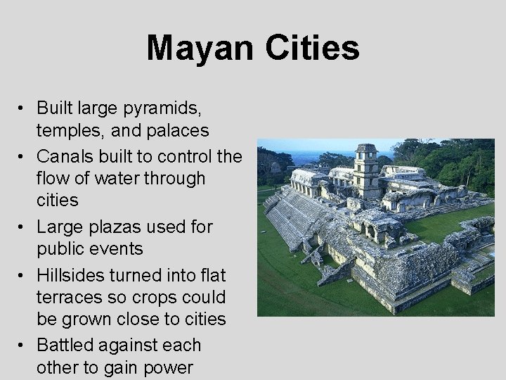 Mayan Cities • Built large pyramids, temples, and palaces • Canals built to control Mayan Cities • Built large pyramids, temples, and palaces • Canals built to control