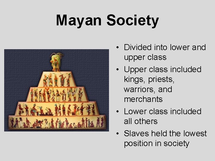 Mayan Society • Divided into lower and upper class • Upper class included kings,