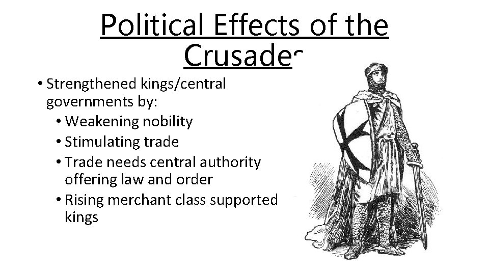 Political Effects of the Crusades • Strengthened kings/central governments by: • Weakening nobility •