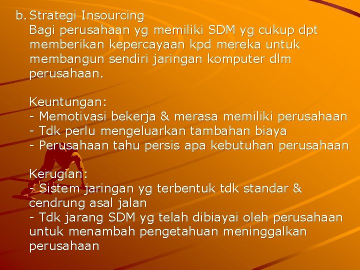b. Strategi Insourcing Bagi perusahaan yg memiliki SDM yg cukup dpt memberikan kepercayaan kpd