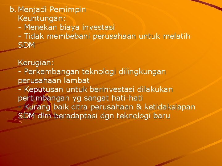 b. Menjadi Pemimpin Keuntungan: - Menekan biaya investasi - Tidak membebani perusahaan untuk melatih