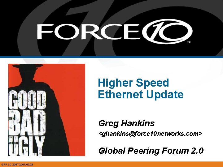 Higher Speed Ethernet Update Greg Hankins <ghankins@force 10 networks. com> Global Peering Forum 2.