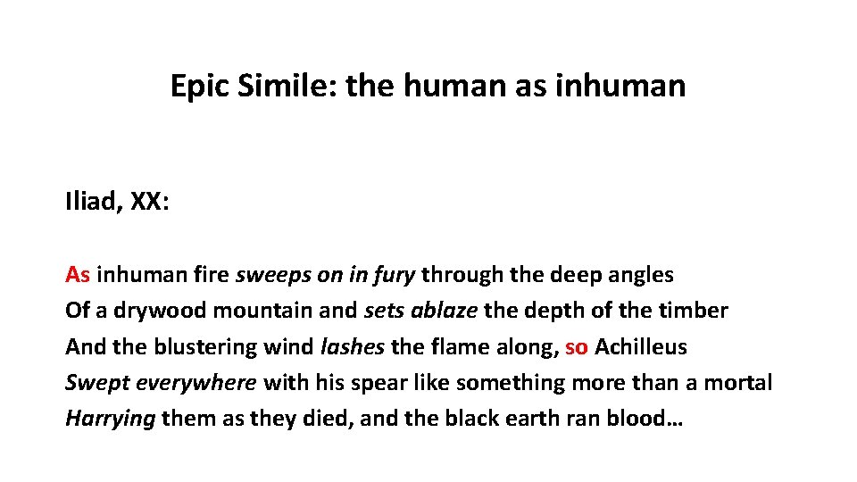Epic Simile: the human as inhuman Iliad, XX: As inhuman fire sweeps on in
