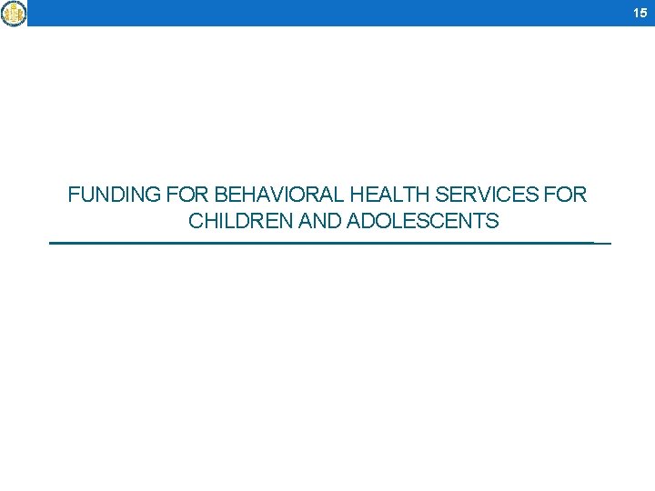 15 FUNDING FOR BEHAVIORAL HEALTH SERVICES FOR CHILDREN AND ADOLESCENTS 