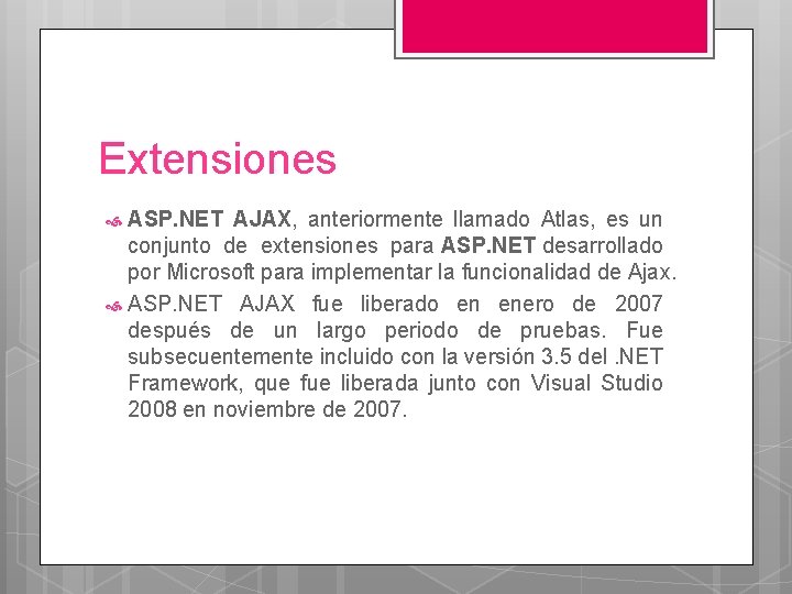 Extensiones ASP. NET AJAX, anteriormente llamado Atlas, es un conjunto de extensiones para ASP.