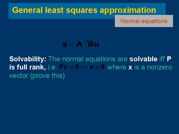 General least squares approximation Normal equations Solvability: The normal equations are solvable iff P General least squares approximation Normal equations Solvability: The normal equations are solvable iff P
