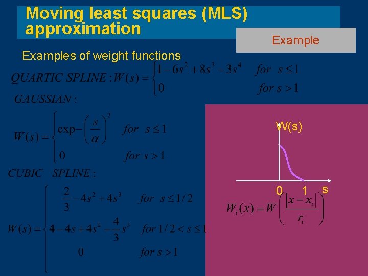 Moving least squares (MLS) approximation Examples of weight functions W(s) 0 1 s Moving least squares (MLS) approximation Examples of weight functions W(s) 0 1 s