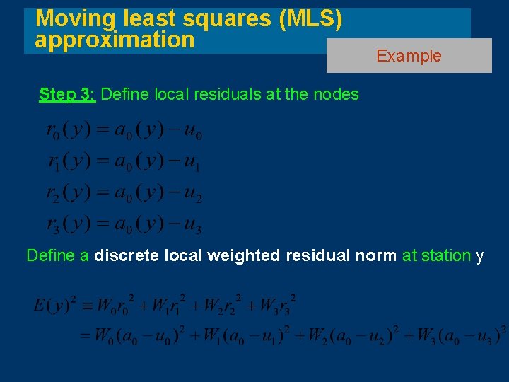 Moving least squares (MLS) approximation Example Step 3: Define local residuals at the nodes Moving least squares (MLS) approximation Example Step 3: Define local residuals at the nodes