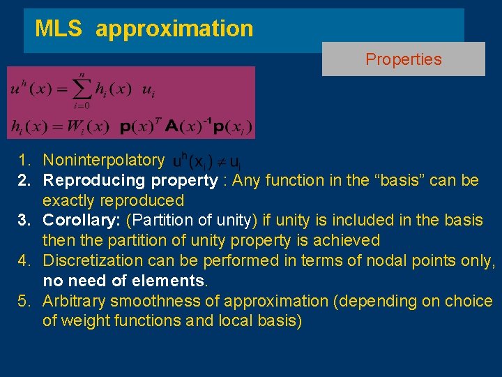 MLS approximation Properties 1. Noninterpolatory 2. Reproducing property : Any function in the “basis” MLS approximation Properties 1. Noninterpolatory 2. Reproducing property : Any function in the “basis”