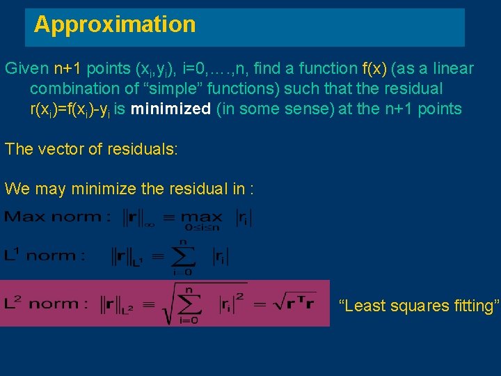 Approximation Given n+1 points (xi, yi), i=0, …. , n, find a function f(x) Approximation Given n+1 points (xi, yi), i=0, …. , n, find a function f(x)