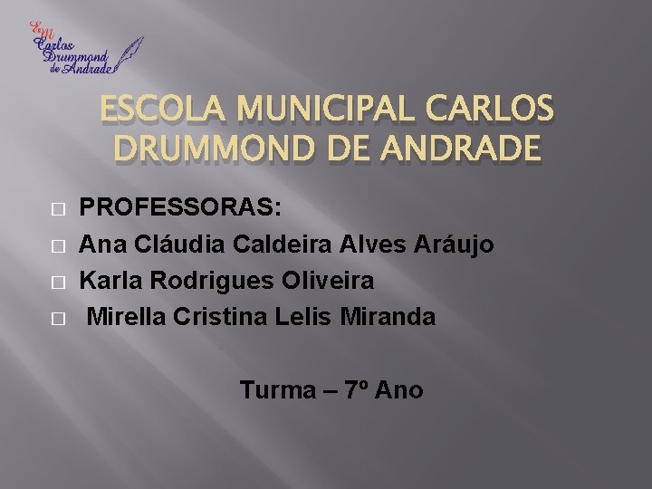 ESCOLA MUNICIPAL CARLOS DRUMMOND DE ANDRADE � � PROFESSORAS: Ana Cláudia Caldeira Alves Aráujo