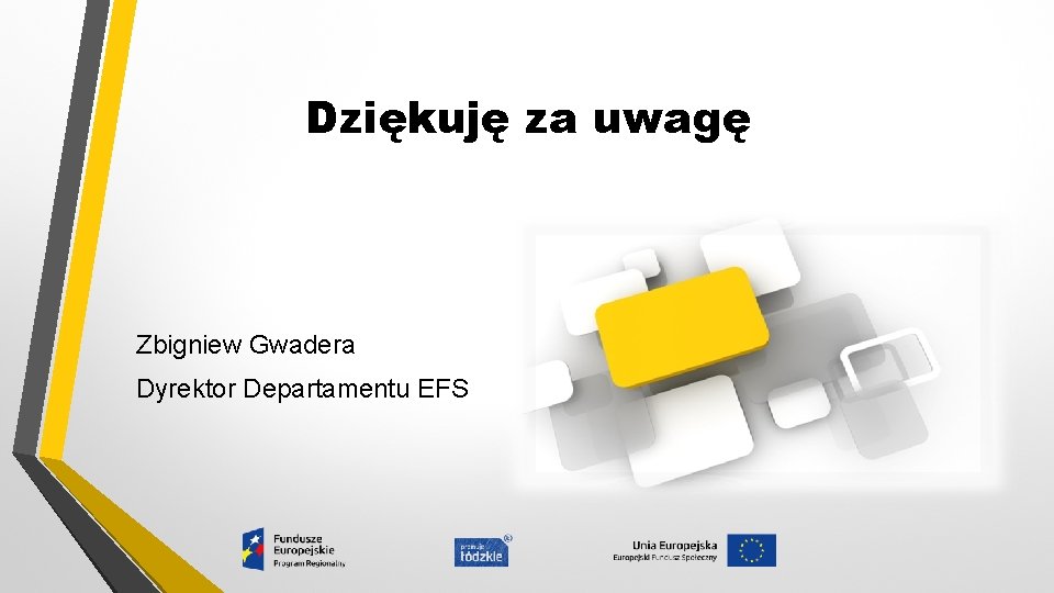 Dziękuję za uwagę Zbigniew Gwadera Dyrektor Departamentu EFS 