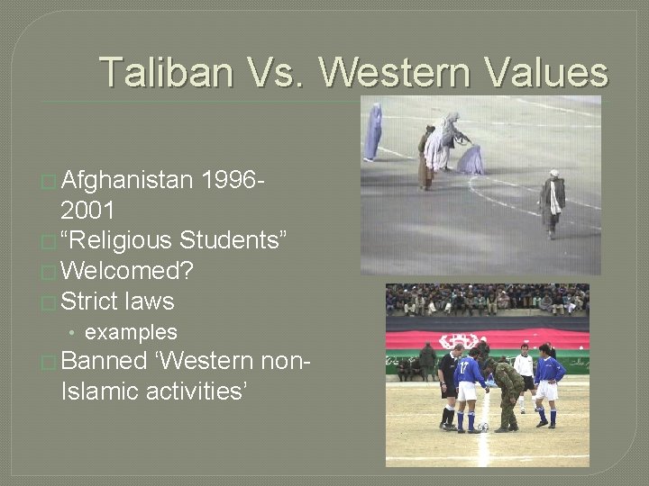Taliban Vs. Western Values � Afghanistan 1996 - 2001 � “Religious Students” � Welcomed?