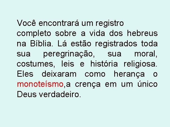 Você encontrará um registro completo sobre a vida dos hebreus na Bíblia. Lá estão