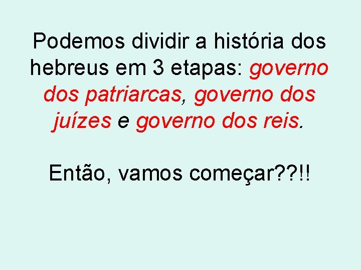 Podemos dividir a história dos hebreus em 3 etapas: governo dos patriarcas, governo dos