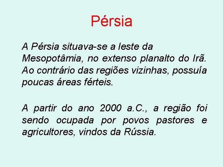 Pérsia A Pérsia situava-se a leste da Mesopotâmia, no extenso planalto do Irã. Ao