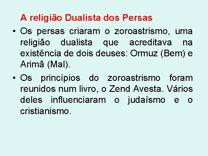 A religião Dualista dos Persas • Os persas criaram o zoroastrismo, uma religião dualista