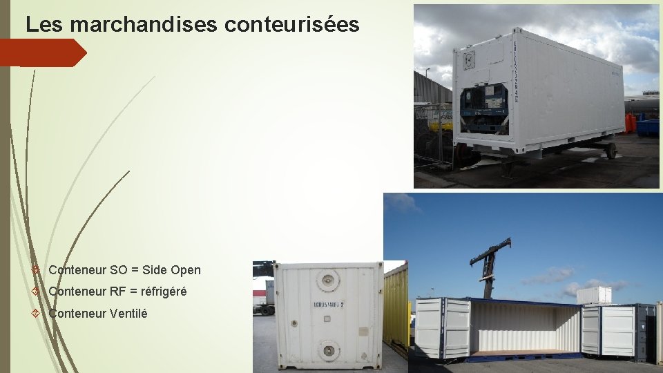 Les marchandises conteurisées Conteneur SO = Side Open Conteneur RF = réfrigéré Conteneur Ventilé