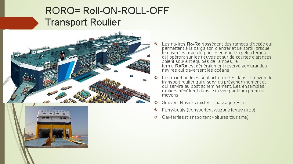 RORO= Roll-ON-ROLL-OFF Transport Roulier Les navires Ro-Ro possèdent des rampes d’accès qui permettent à