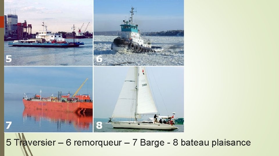 5 Traversier – 6 remorqueur – 7 Barge - 8 bateau plaisance 